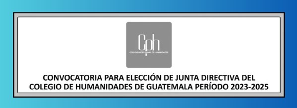 Convocatoria para eleccion de Junta Directiva del Colegio Profesional de Humanidades de Guatemala período 2023-2025